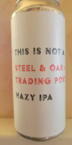 This Is Not A Steel & Oak x Trading Post Hazy IPA