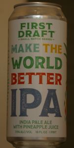 First Draft: Make The World Better IPA - Pineapple Juice