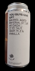 You Guys Give Up? (Barrel Aged Imperial Stout)